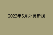 2023年5月外贸新规