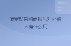 俄罗斯采购商报告对外贸人有什么用