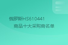 俄罗斯hs610441商品十大采购商名单