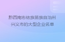 黔西南布依族苗族自治州兴义市的大型企业名单