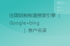 法国铝制帐篷搜索引擎（google bing）客户名录