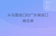 从马里进口的广东省进口商名单