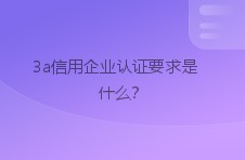 3a信用企业认证要求是什么？